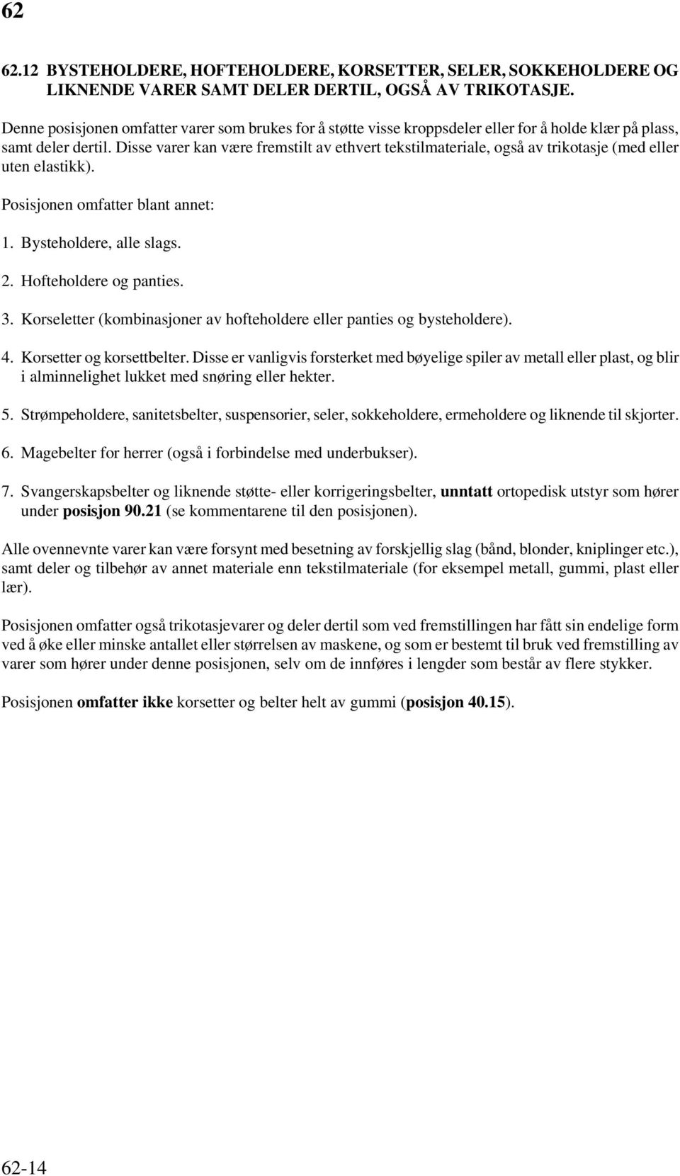 Disse varer kan være fremstilt av ethvert tekstilmateriale, også av trikotasje (med eller uten elastikk). Posisjonen omfatter blant annet: 1. Bysteholdere, alle slags. 2. Hofteholdere og panties. 3.