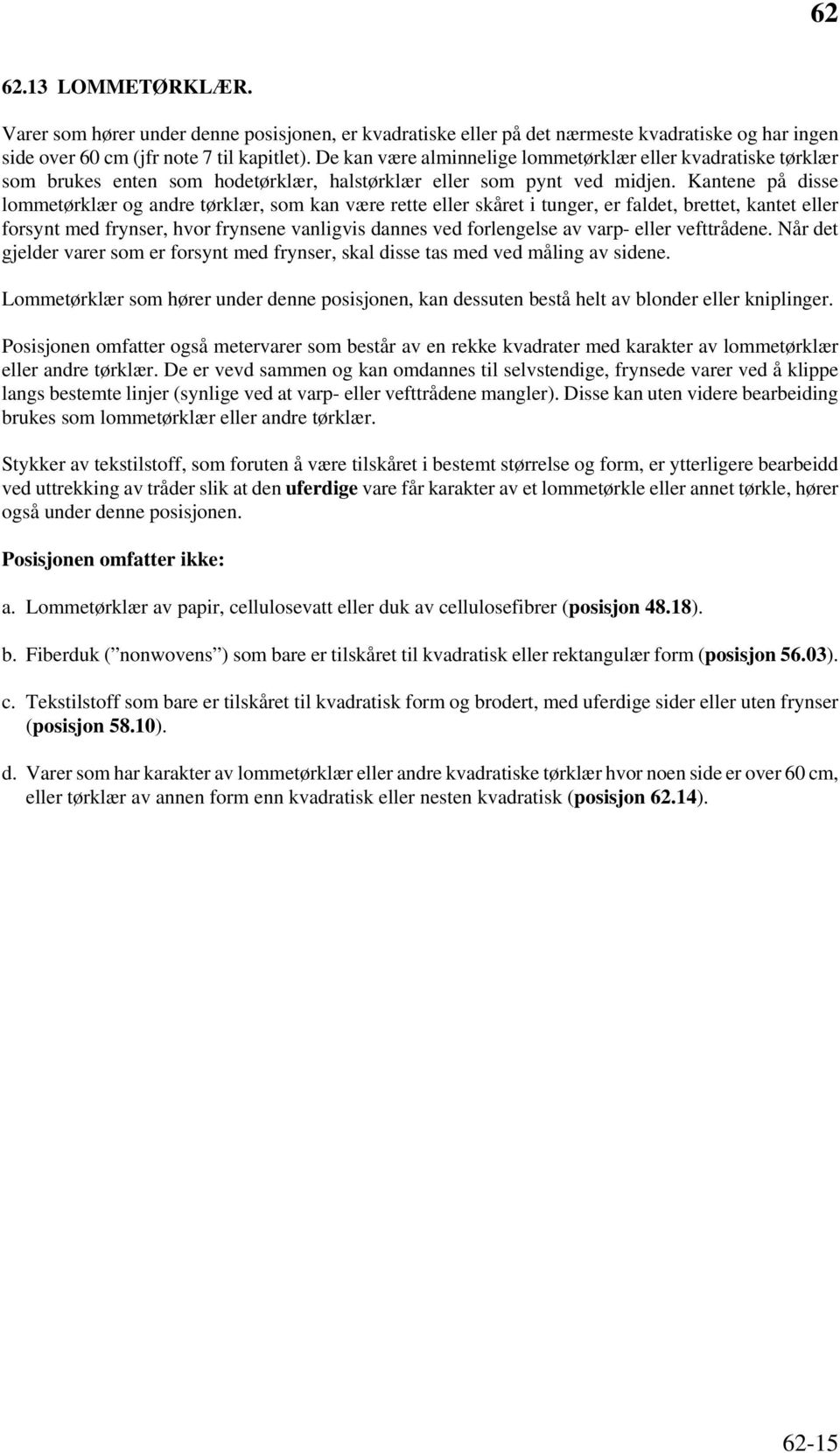 Kantene på disse lommetørklær og andre tørklær, som kan være rette eller skåret i tunger, er faldet, brettet, kantet eller forsynt med frynser, hvor frynsene vanligvis dannes ved forlengelse av varp-