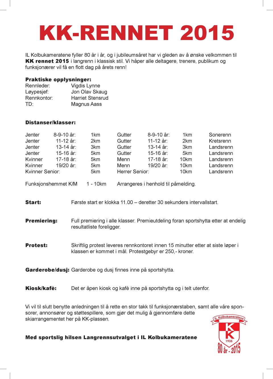 Praktiske opplysninger: Rennleder: Vigdis Lynne Løypesjef: Jon Olav Skaug Rennkontor: Harriet Stensrud TD: Magnus Aass Distanser/klasser: Jenter 8-9-10 år: 1km Gutter 8-9-10 år: 1km Sonerenn Jenter