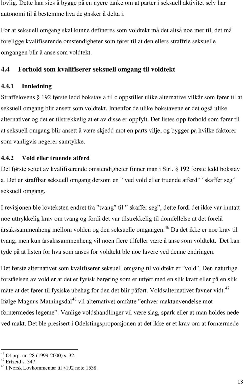 som voldtekt. 4.4 Forhold som kvalifiserer seksuell omgang til voldtekt 4.4.1 Innledning Straffelovens 192 første ledd bokstav a til c oppstiller ulike alternative vilkår som fører til at seksuell omgang blir ansett som voldtekt.