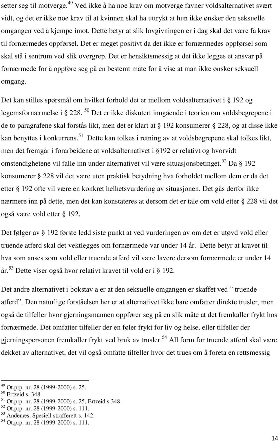 Dette betyr at slik lovgivningen er i dag skal det være få krav til fornærmedes oppførsel. Det er meget positivt da det ikke er fornærmedes oppførsel som skal stå i sentrum ved slik overgrep.