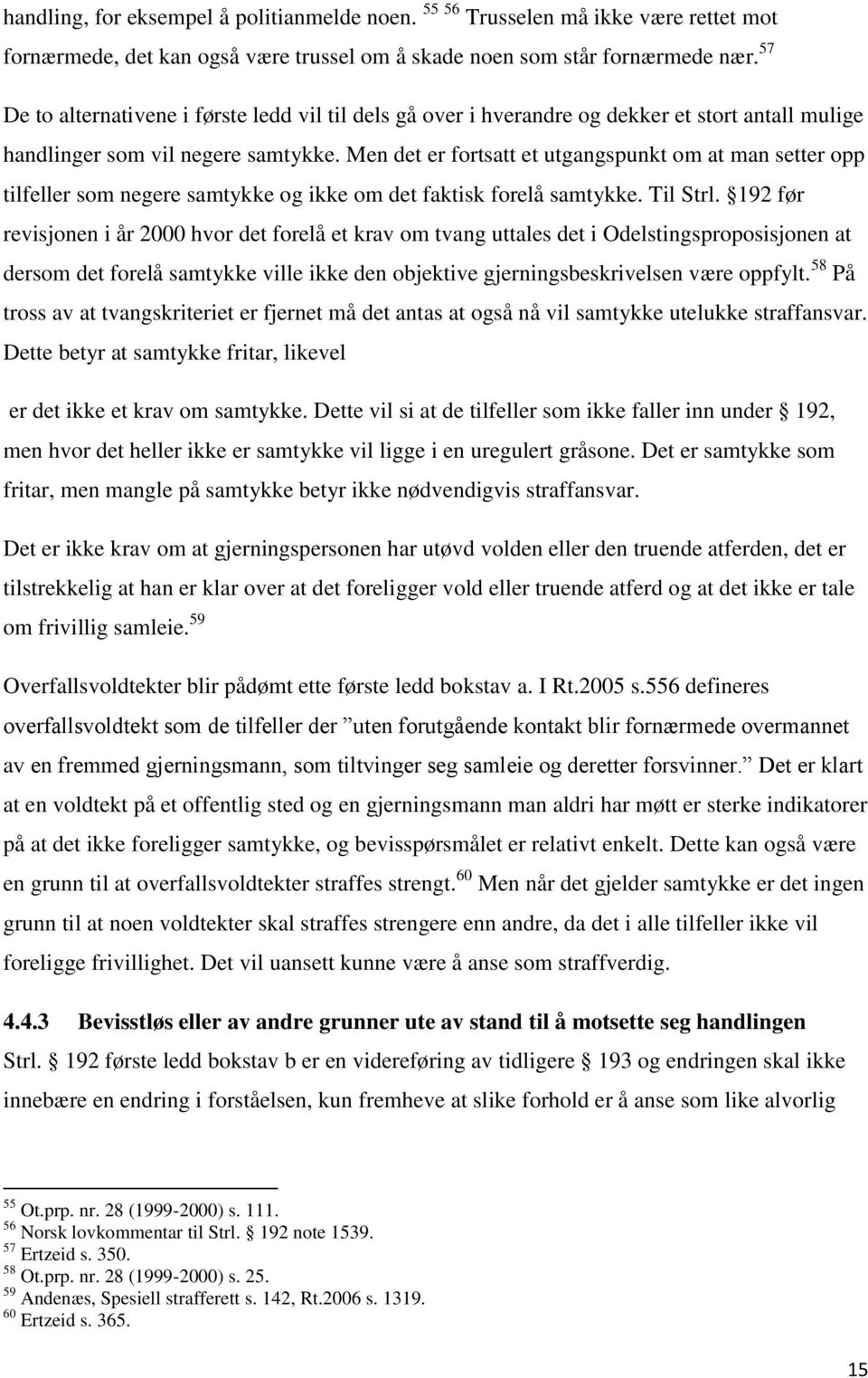 Men det er fortsatt et utgangspunkt om at man setter opp tilfeller som negere samtykke og ikke om det faktisk forelå samtykke. Til Strl.