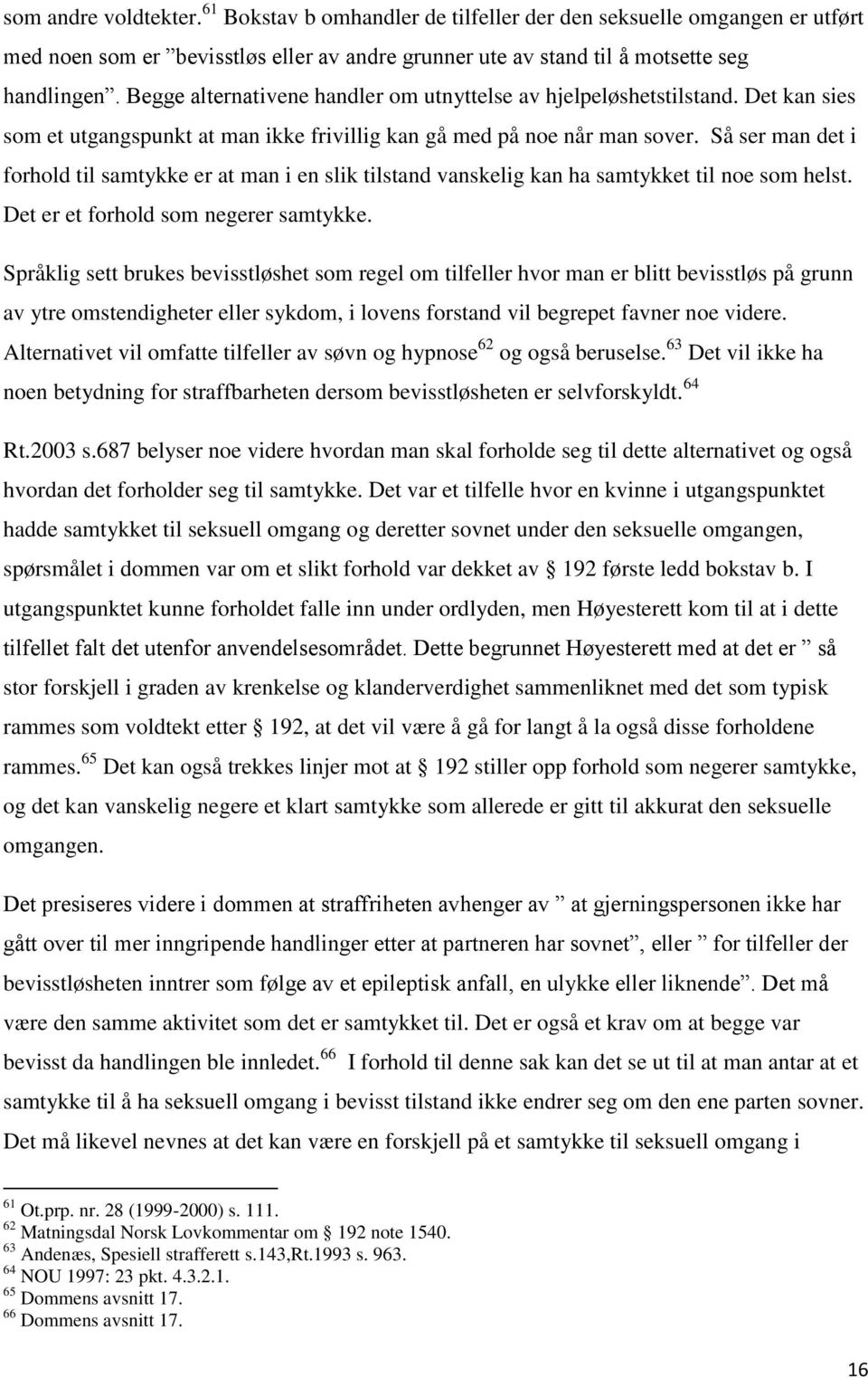 Så ser man det i forhold til samtykke er at man i en slik tilstand vanskelig kan ha samtykket til noe som helst. Det er et forhold som negerer samtykke.