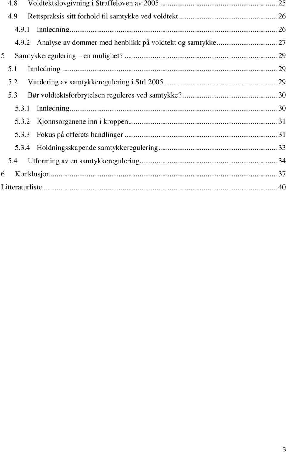 ... 30 5.3.1 Innledning... 30 5.3.2 Kjønnsorganene inn i kroppen... 31 5.3.3 Fokus på offerets handlinger... 31 5.3.4 Holdningsskapende samtykkeregulering.