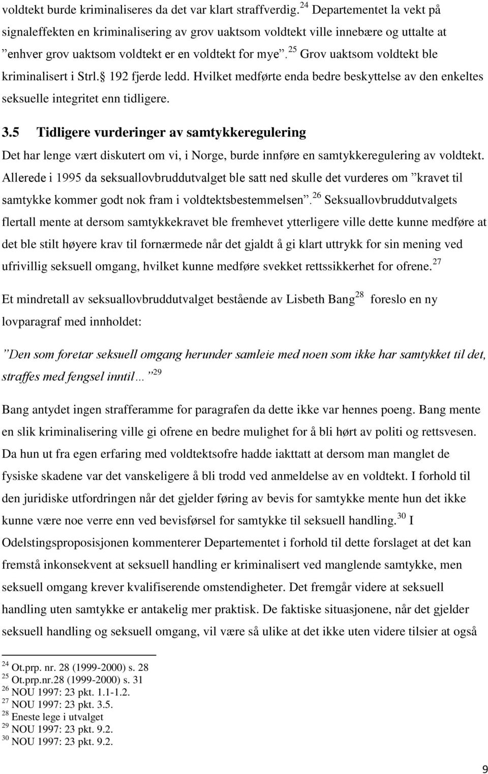 25 Grov uaktsom voldtekt ble kriminalisert i Strl. 192 fjerde ledd. Hvilket medførte enda bedre beskyttelse av den enkeltes seksuelle integritet enn tidligere. 3.