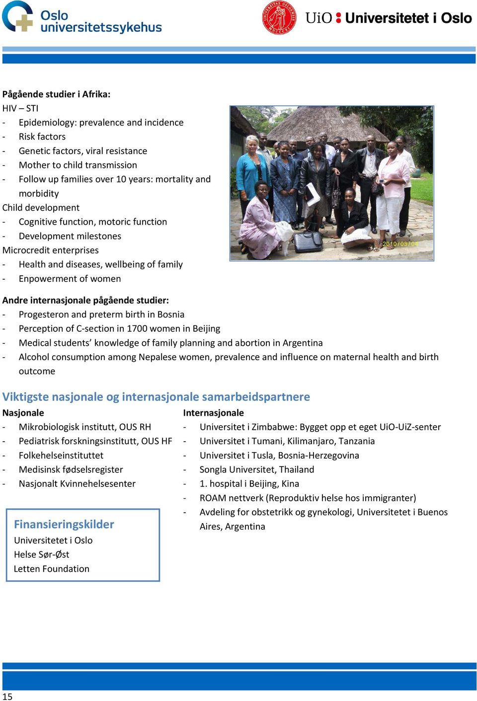 Andre internasjonale pågående studier: - Progesteron and preterm birth in Bosnia - Perception of C-section in 1700 women in Beijing - Medical students knowledge of family planning and abortion in