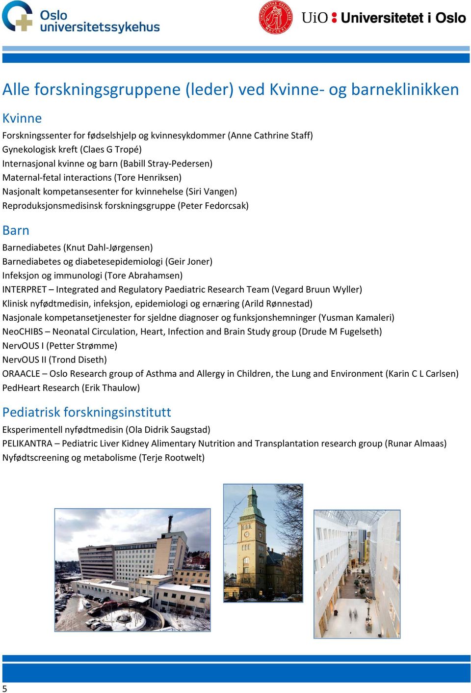 Barnediabetes (Knut Dahl-Jørgensen) Barnediabetes og diabetesepidemiologi (Geir Joner) Infeksjon og immunologi (Tore Abrahamsen) INTERPRET Integrated and Regulatory Paediatric Research Team (Vegard