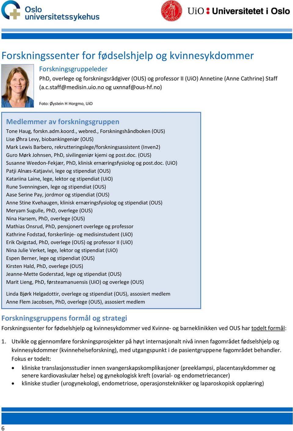 , Forskningshåndboken (OUS) Lise Øhra Levy, biobankingeniør (OUS) Mark Lewis Barbero, rekrutteringslege/forskningsassistent (Inven2) Guro Mørk Johnsen, PhD, sivilingeniør kjemi og post.doc.