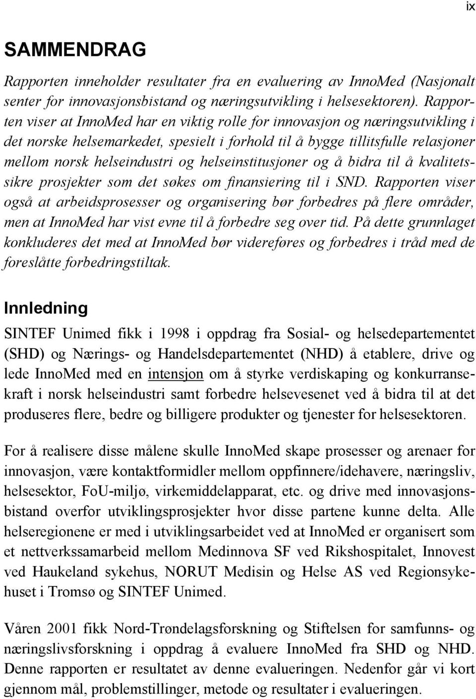 helseinstitusjoner og å bidra til å kvalitetssikre prosjekter som det søkes om finansiering til i SND.