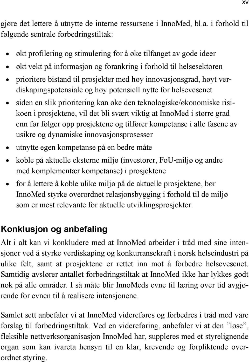 bistand til prosjekter med høy innovasjonsgrad, høyt verdiskapingspotensiale og høy potensiell nytte for helsevesenet siden en slik prioritering kan øke den teknologiske/økonomiske risikoen i