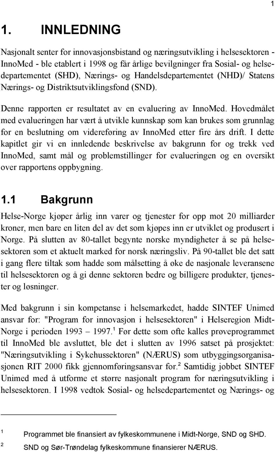 Hovedmålet med evalueringen har vært å utvikle kunnskap som kan brukes som grunnlag for en beslutning om videreføring av InnoMed etter fire års drift.