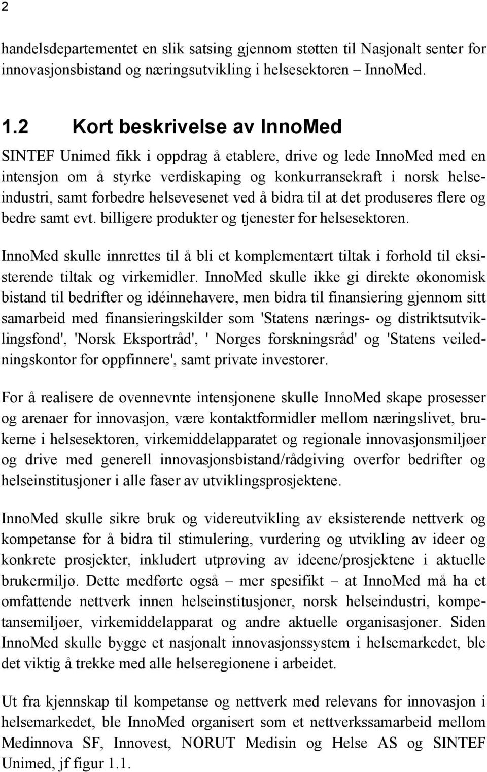 helsevesenet ved å bidra til at det produseres flere og bedre samt evt. billigere produkter og tjenester for helsesektoren.