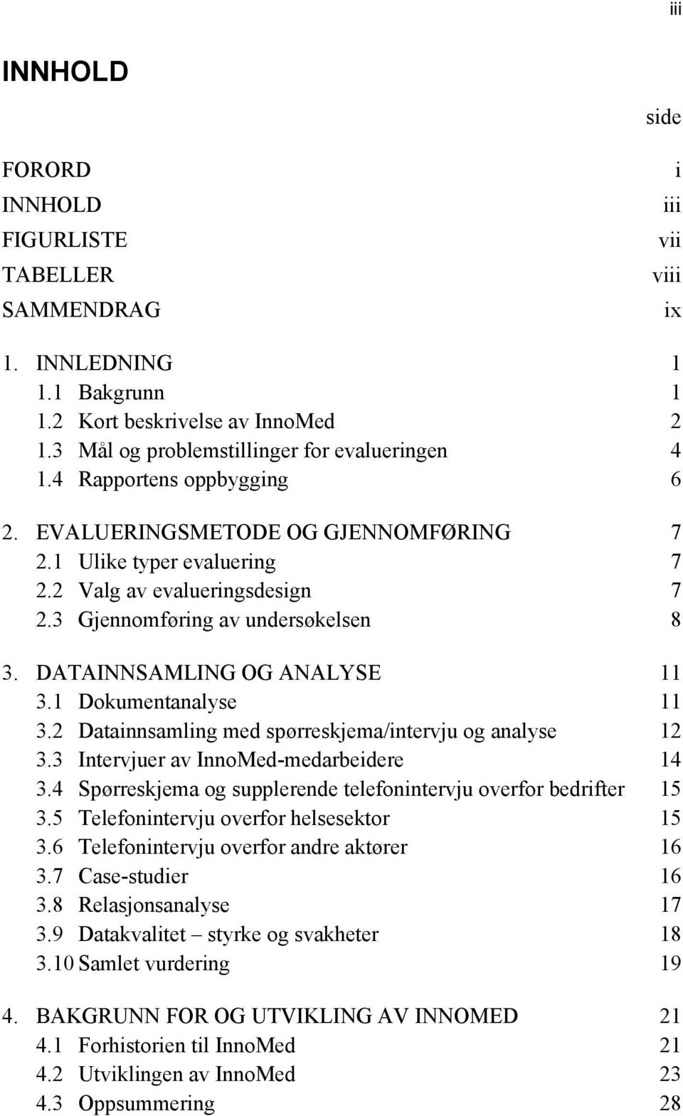 1 Dokumentanalyse 11 3.2 Datainnsamling med spørreskjema/intervju og analyse 12 3.3 Intervjuer av InnoMed-medarbeidere 14 3.4 Spørreskjema og supplerende telefonintervju overfor bedrifter 15 3.