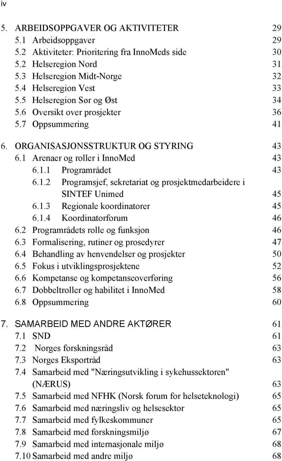 1.3 Regionale koordinatorer 45 6.1.4 Koordinatorforum 46 6.2 Programrådets rolle og funksjon 46 6.3 Formalisering, rutiner og prosedyrer 47 6.4 Behandling av henvendelser og prosjekter 50 6.