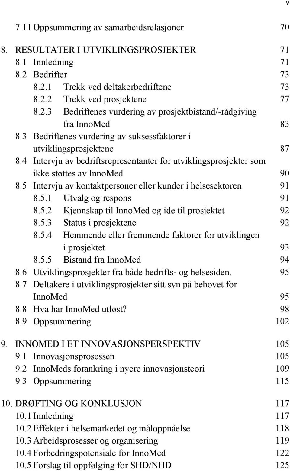 5 Intervju av kontaktpersoner eller kunder i helsesektoren 91 8.5.1 Utvalg og respons 91 8.5.2 Kjennskap til InnoMed og ide til prosjektet 92 8.5.3 Status i prosjektene 92 8.5.4 Hemmende eller fremmende faktorer for utviklingen i prosjektet 93 8.