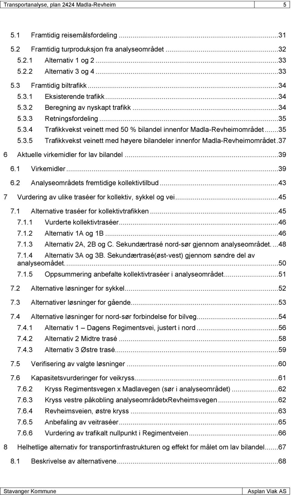 37 6 Aktuelle virkemidler for lav bilandel...39 6.1 Virkemidler...39 6.2 Analyseområdets fremtidige kollektivtilbud...43 7 Vurdering av ulike traséer for kollektiv, sykkel og vei...45 7.