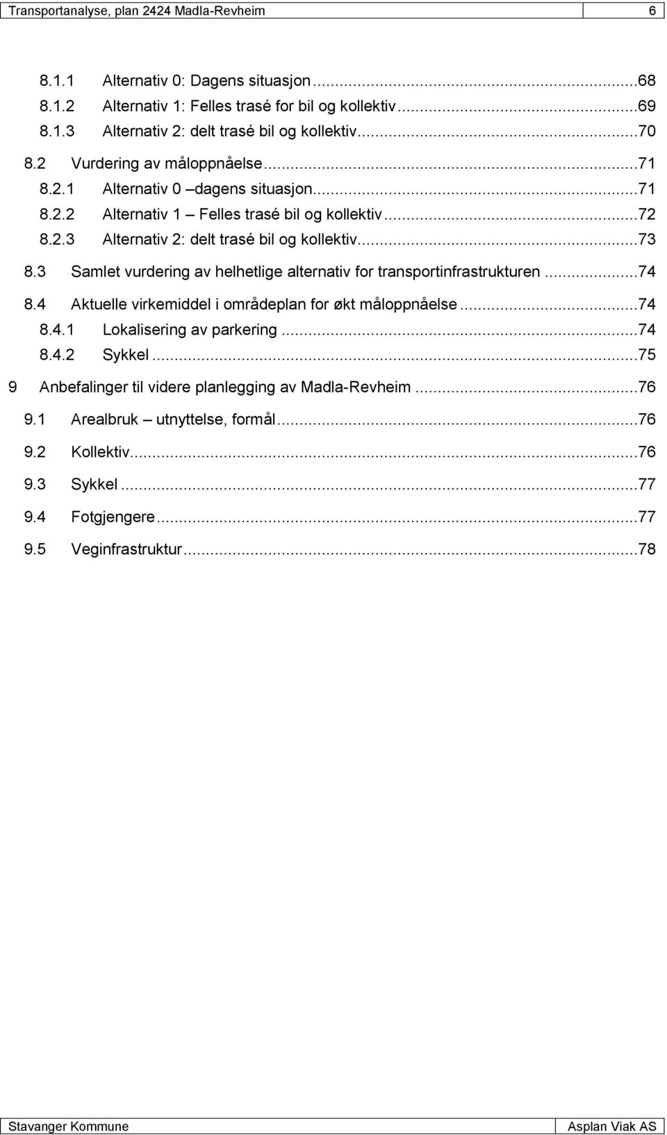 3 Samlet vurdering av helhetlige alternativ for transportinfrastrukturen...74 8.4 Aktuelle virkemiddel i områdeplan for økt måloppnåelse...74 8.4.1 Lokalisering av parkering...74 8.4.2 Sykkel.