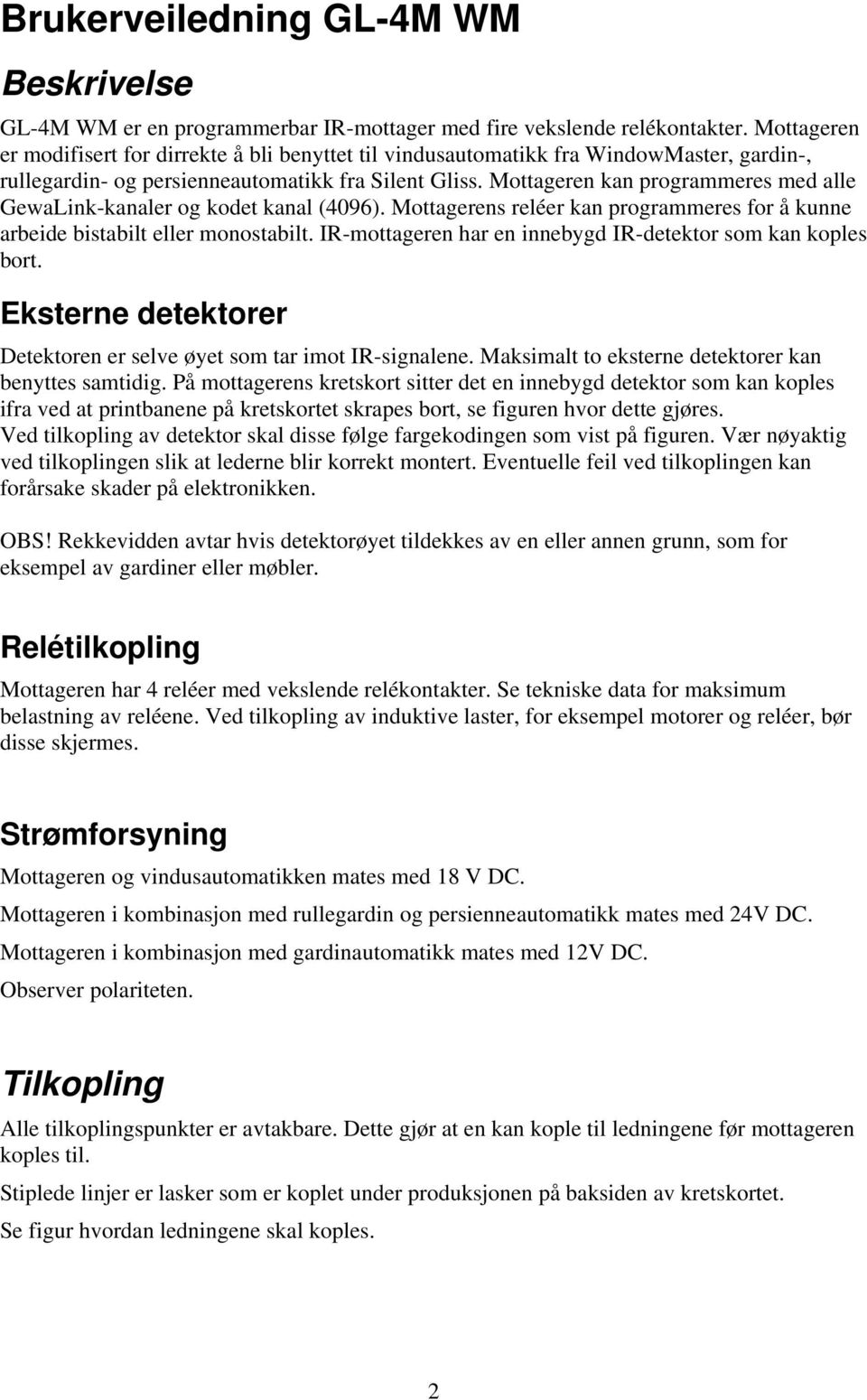 Mottageren kan programmeres med alle GewaLink-kanaler og kodet kanal (4096). Mottagerens reléer kan programmeres for å kunne arbeide bistabilt eller monostabilt.