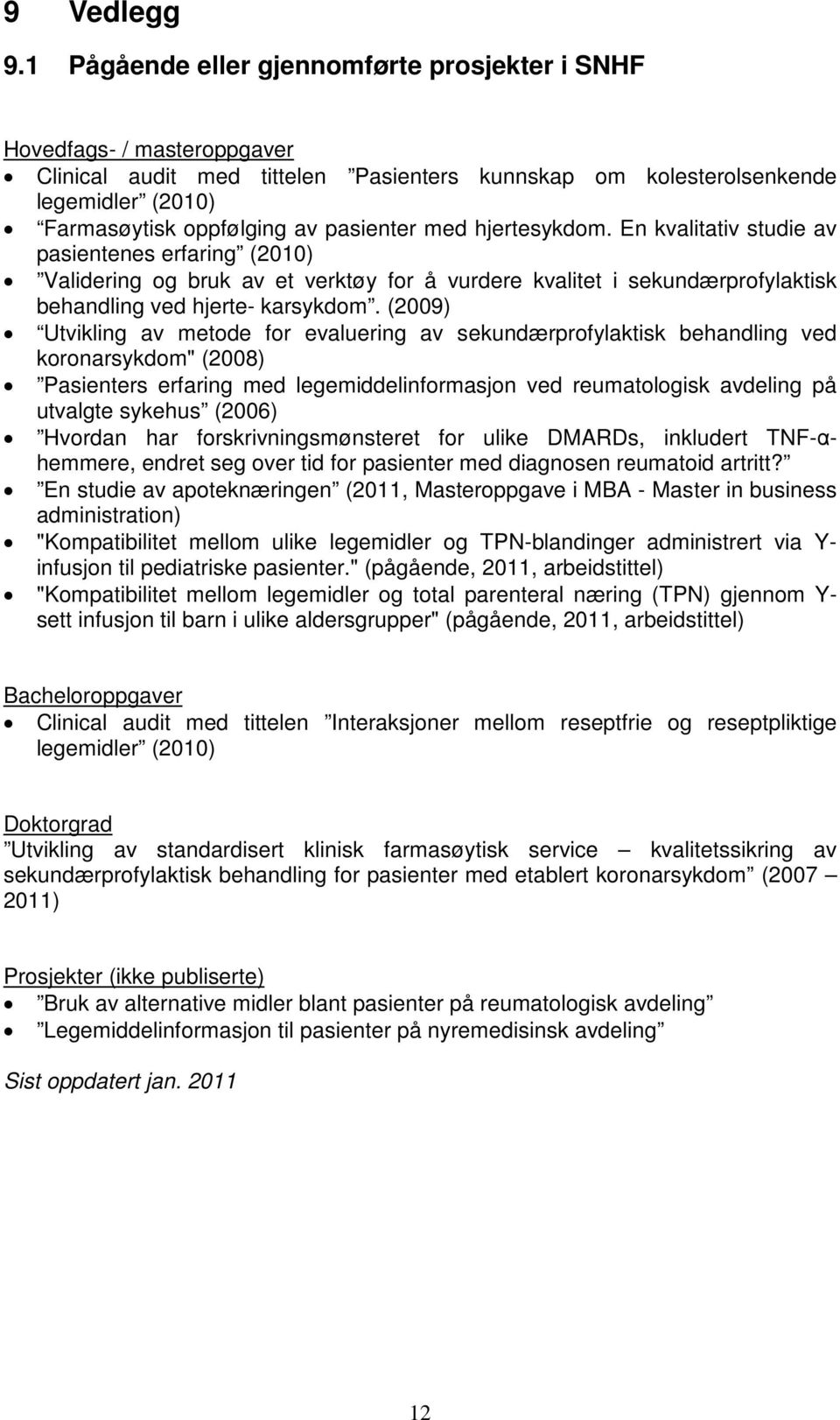 pasienter med hjertesykdom. En kvalitativ studie av pasientenes erfaring (2010) Validering og bruk av et verktøy for å vurdere kvalitet i sekundærprofylaktisk behandling ved hjerte- karsykdom.