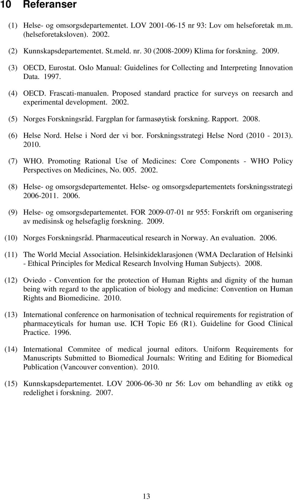 Proposed standard practice for surveys on reesarch and experimental development. 2002. (5) Norges Forskningsråd. Fargplan for farmasøytisk forskning. Rapport. 2008. (6) Helse Nord.