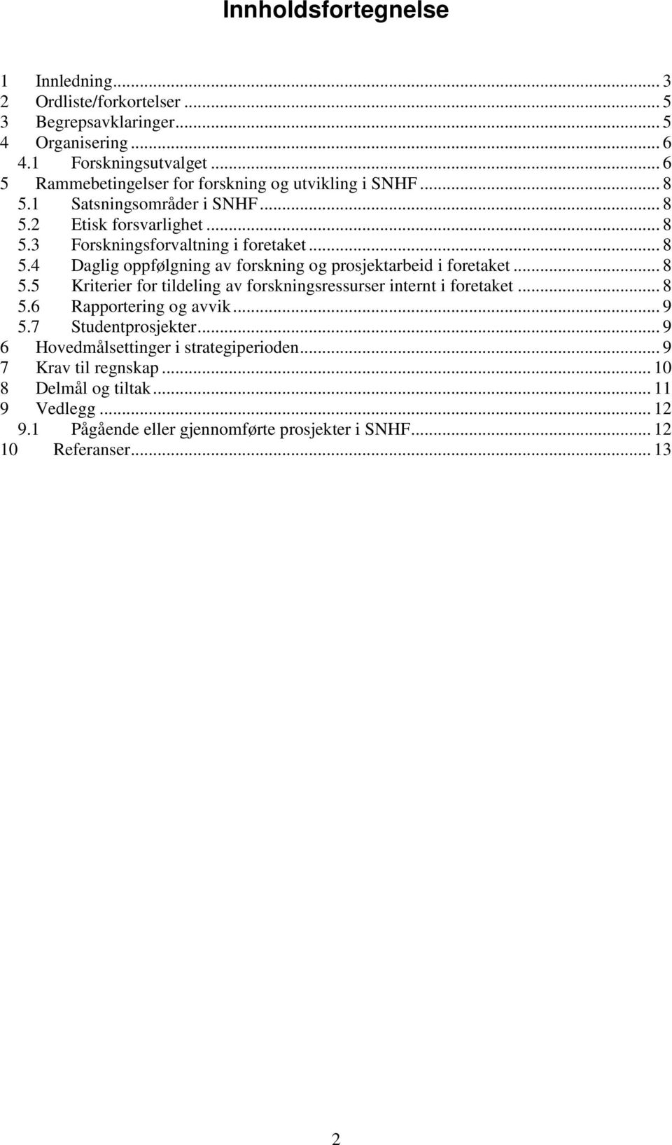 .. 8 5.5 Kriterier for tildeling av forskningsressurser internt i foretaket... 8 5.6 Rapportering og avvik... 9 5.7 Studentprosjekter.