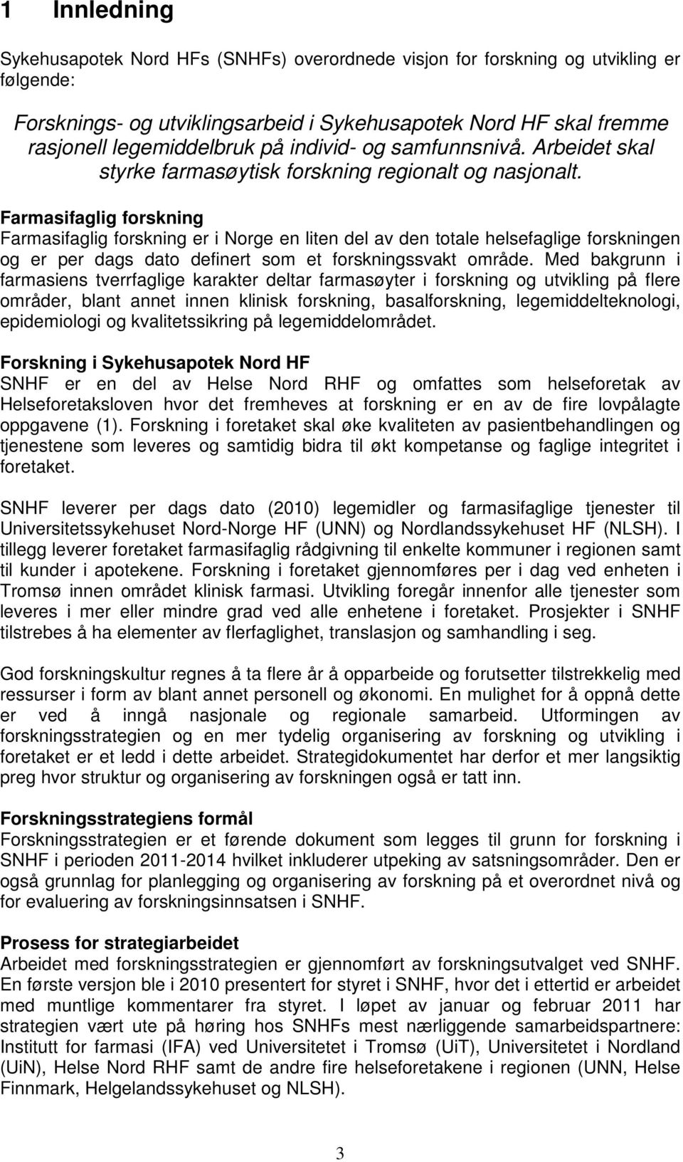 Farmasifaglig forskning Farmasifaglig forskning er i Norge en liten del av den totale helsefaglige forskningen og er per dags dato definert som et forskningssvakt område.