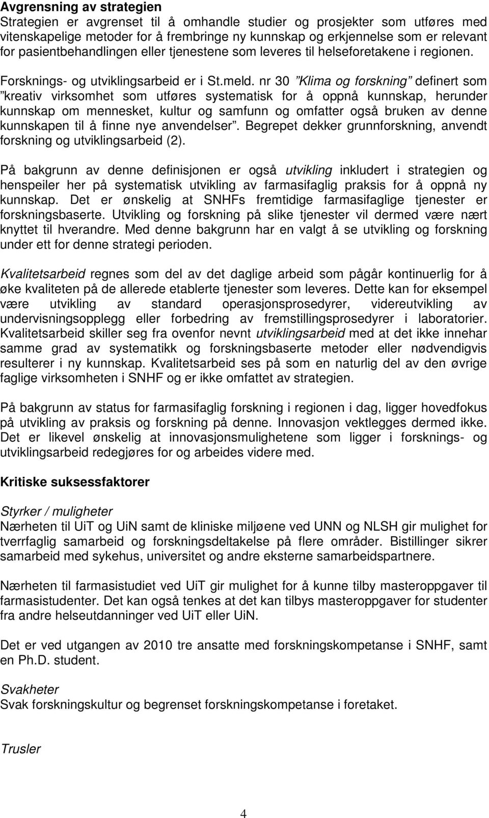 nr 30 Klima og forskning definert som kreativ virksomhet som utføres systematisk for å oppnå kunnskap, herunder kunnskap om mennesket, kultur og samfunn og omfatter også bruken av denne kunnskapen