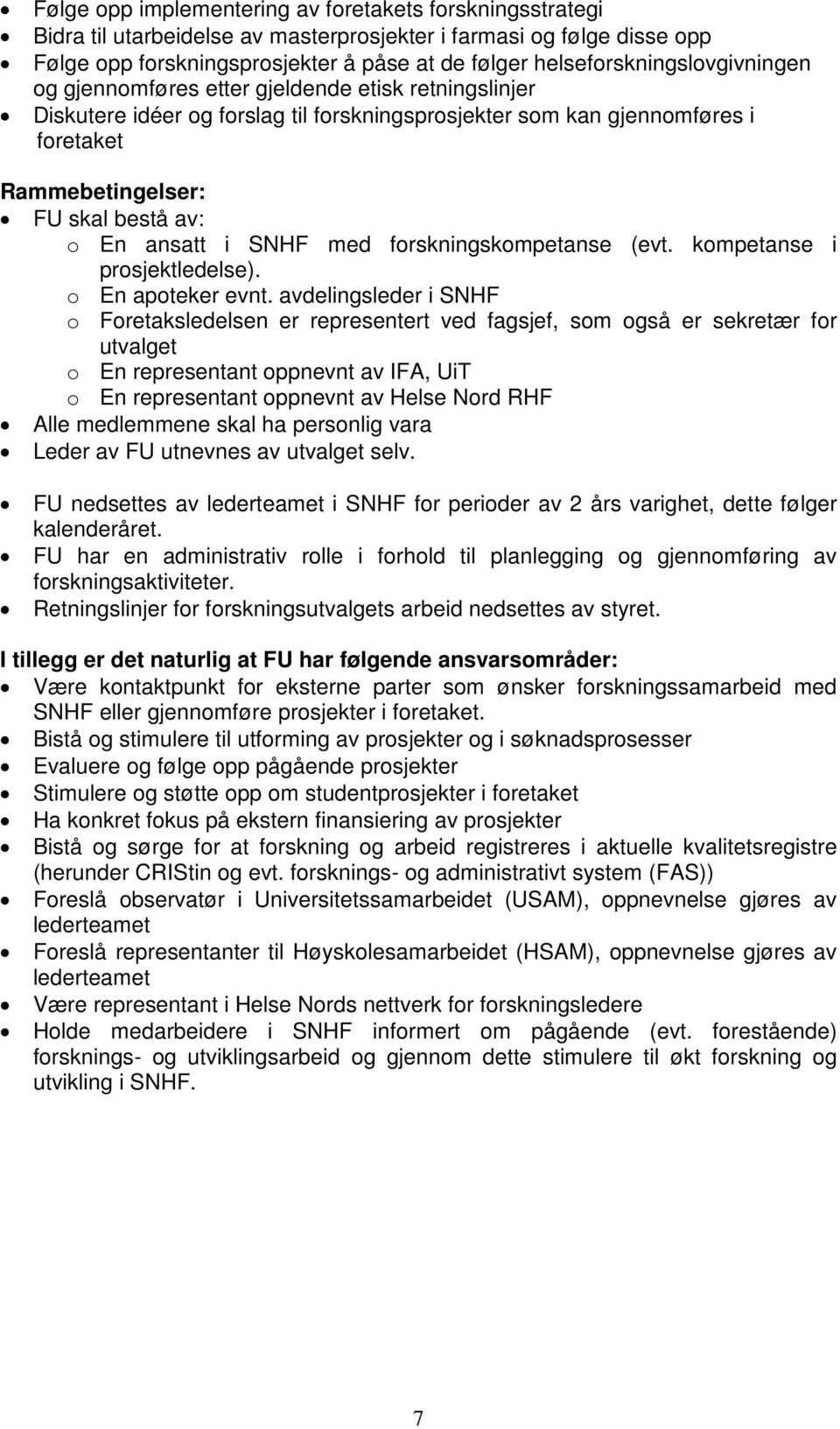 av: o En ansatt i SNHF med forskningskompetanse (evt. kompetanse i prosjektledelse). o En apoteker evnt.