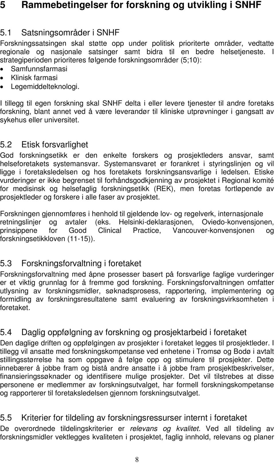 I strategiperioden prioriteres følgende forskningsområder (5;10): Samfunnsfarmasi Klinisk farmasi Legemiddelteknologi.