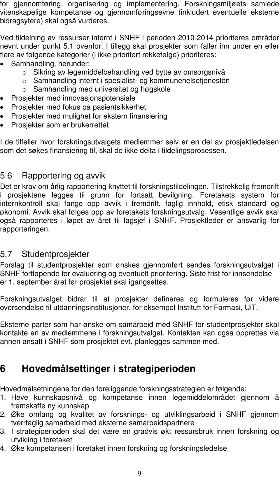 I tillegg skal prosjekter som faller inn under en eller flere av følgende kategorier (i ikke prioritert rekkefølge) prioriteres: Samhandling, herunder: o Sikring av legemiddelbehandling ved bytte av