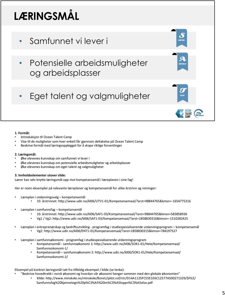 Innholdselementer utover slide: Lærer kan selv knyge læringsmål opp mot kompetansemål i læreplanen i sine fag!