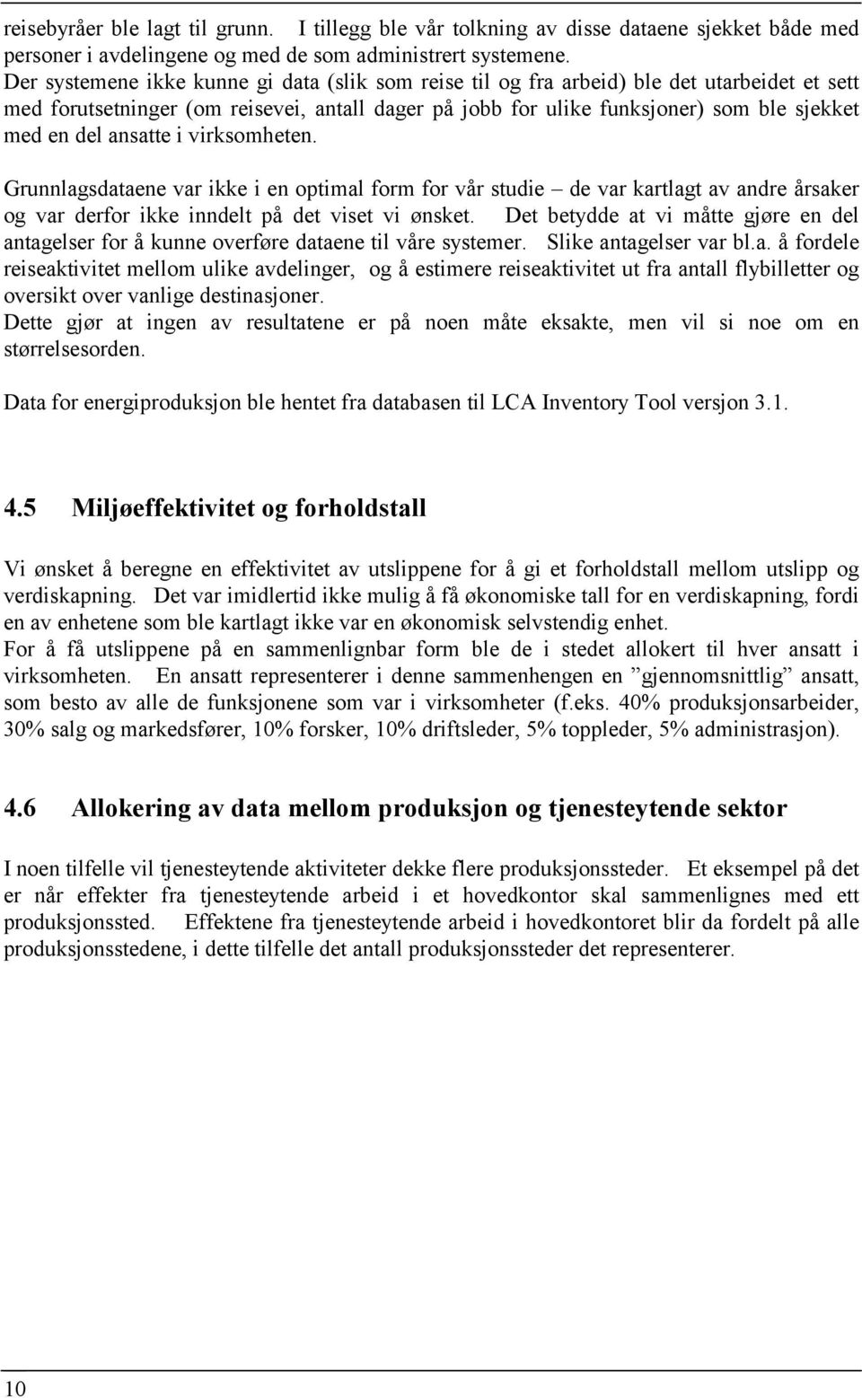 ansatte i virksomheten. Grunnlagsdataene var ikke i en optimal form for vår studie de var kartlagt av andre årsaker og var derfor ikke inndelt på det viset vi ønsket.