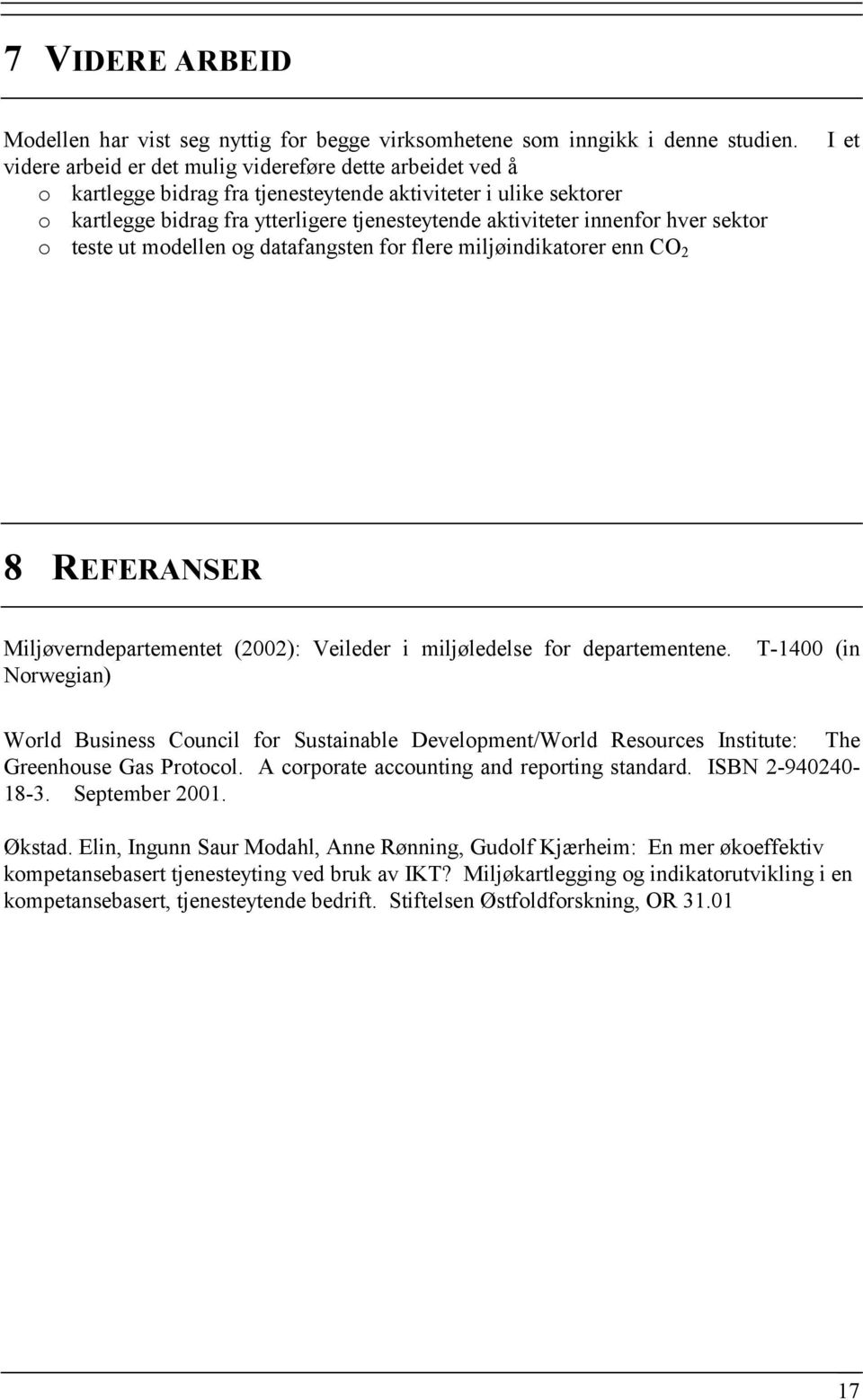 hver sektor o teste ut modellen og datafangsten for flere miljøindikatorer enn CO 2 I et 8 REFERANSER Miljøverndepartementet (2002): Veileder i miljøledelse for departementene.