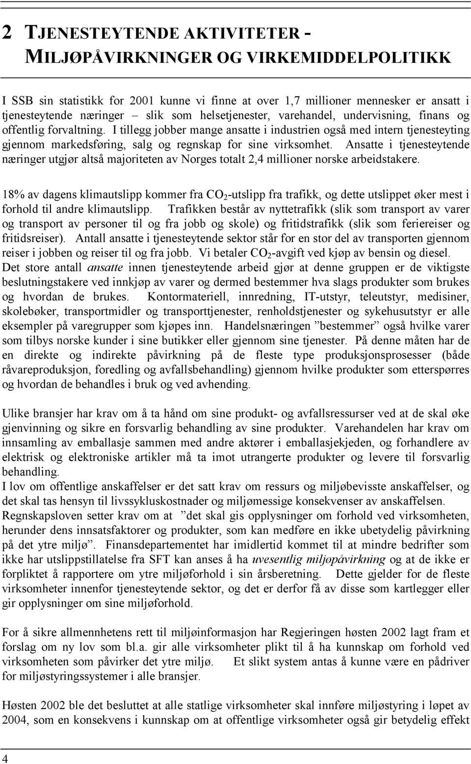 I tillegg jobber mange ansatte i industrien også med intern tjenesteyting gjennom markedsføring, salg og regnskap for sine virksomhet.