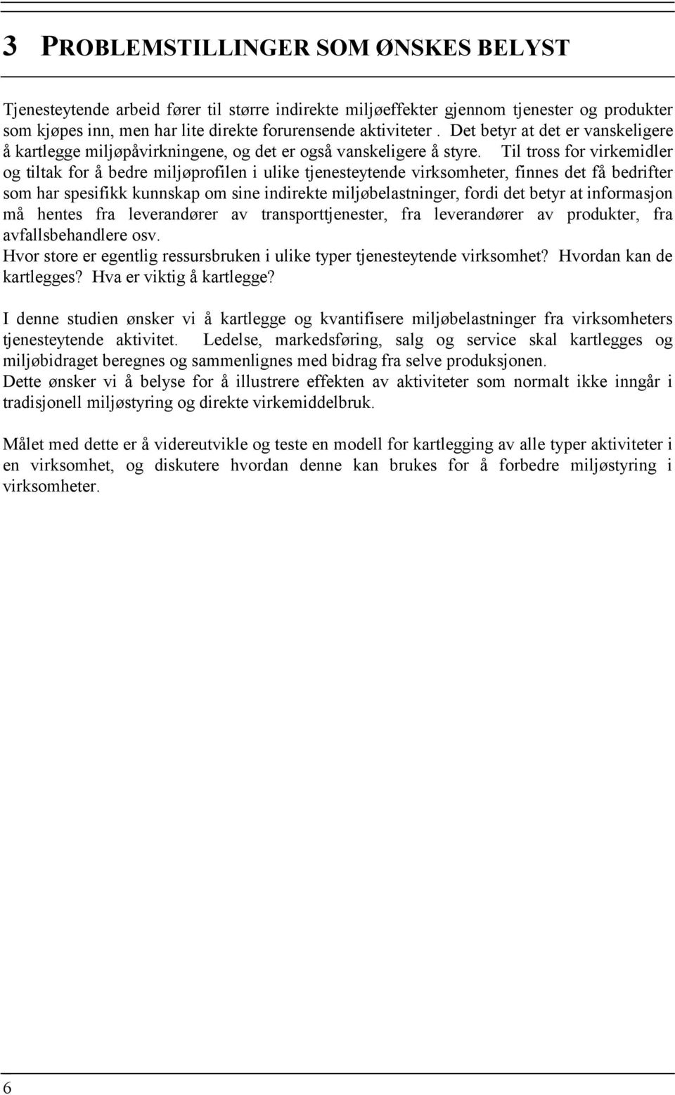 Til tross for virkemidler og tiltak for å bedre miljøprofilen i ulike tjenesteytende virksomheter, finnes det få bedrifter som har spesifikk kunnskap om sine indirekte miljøbelastninger, fordi det