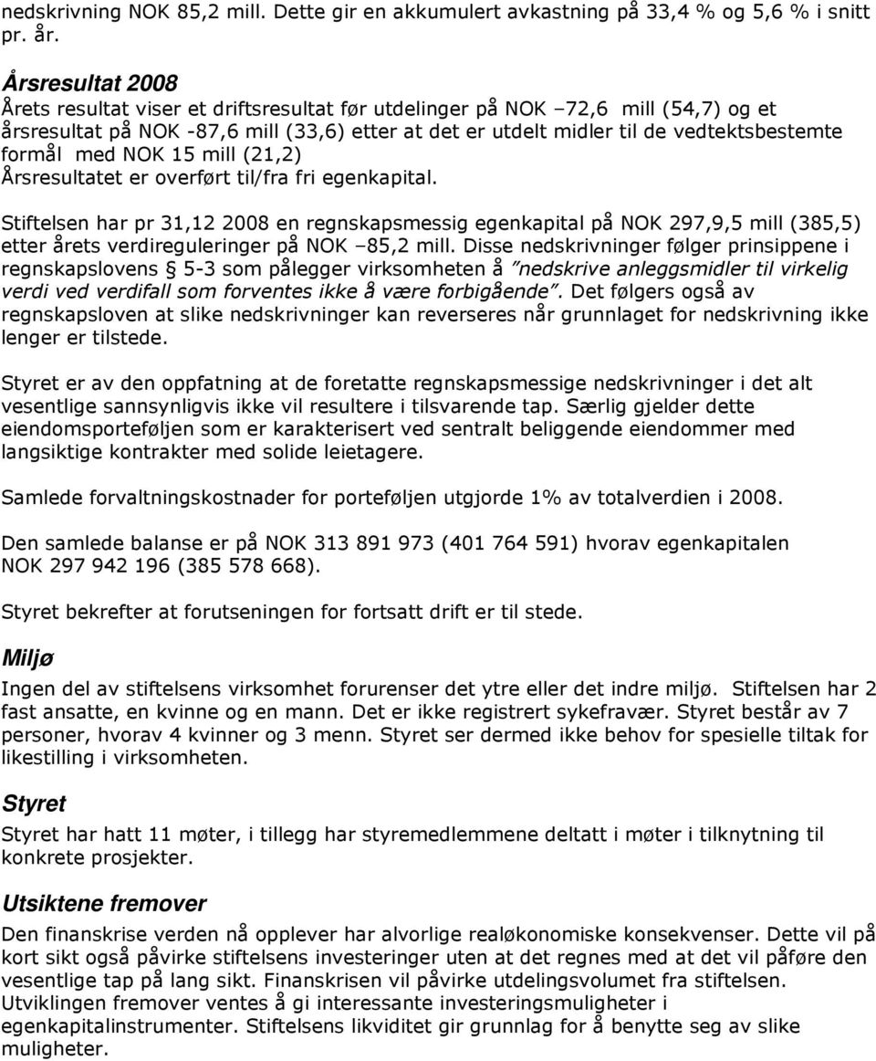 med NOK 15 mill (21,2) Årsresultatet er overført til/fra fri egenkapital.