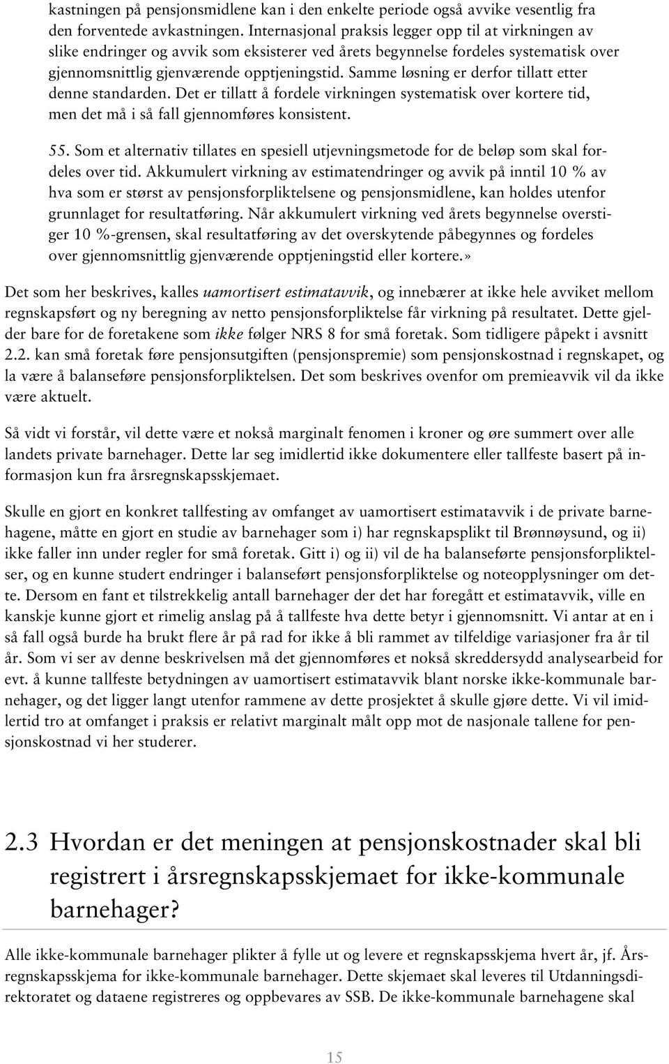 Samme løsning er derfor tillatt etter denne standarden. Det er tillatt å fordele virkningen systematisk over kortere tid, men det må i så fall gjennomføres konsistent. 55.