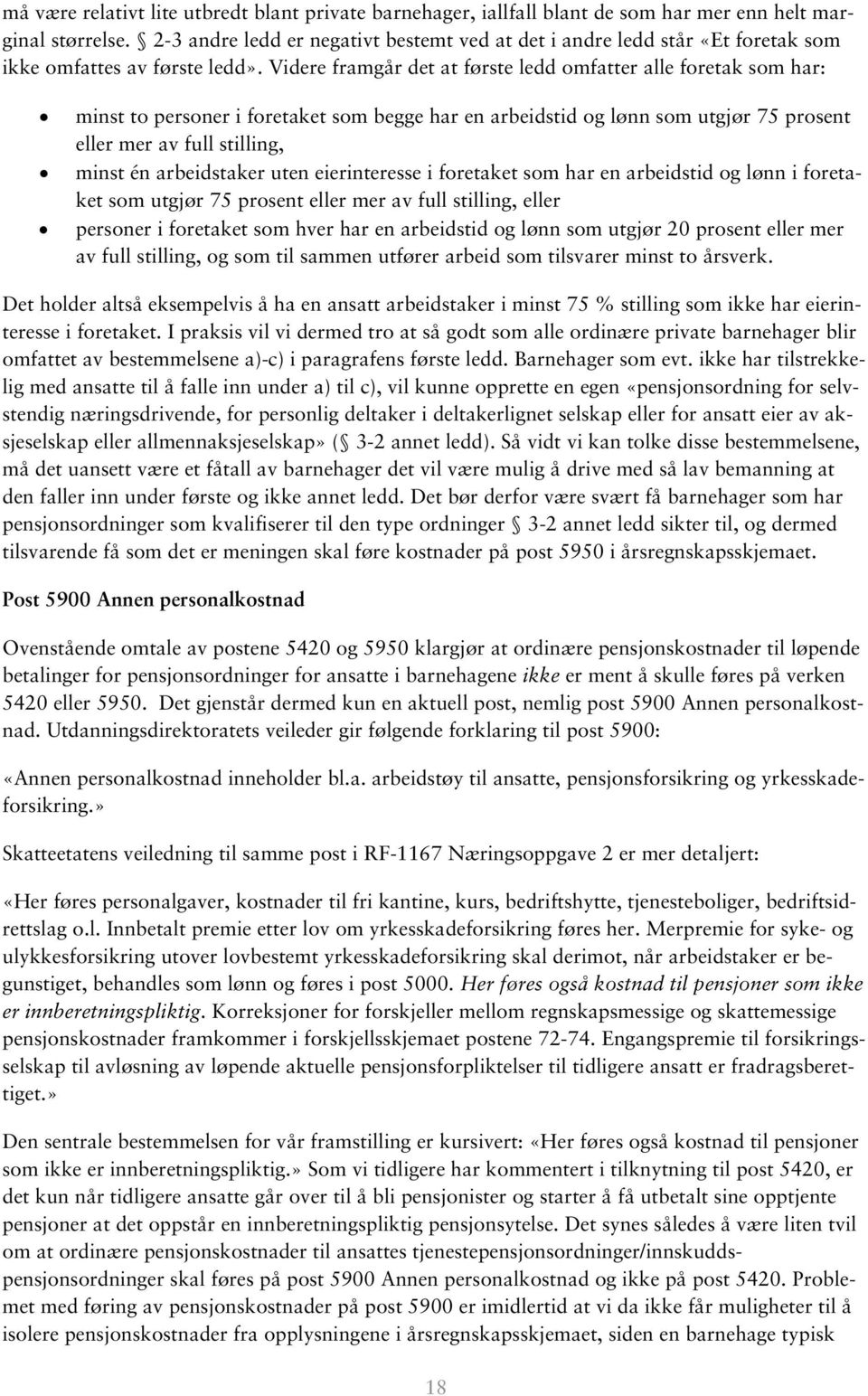 Videre framgår det at første ledd omfatter alle foretak som har: minst to personer i foretaket som begge har en arbeidstid og lønn som utgjør 75 prosent eller mer av full stilling, minst én