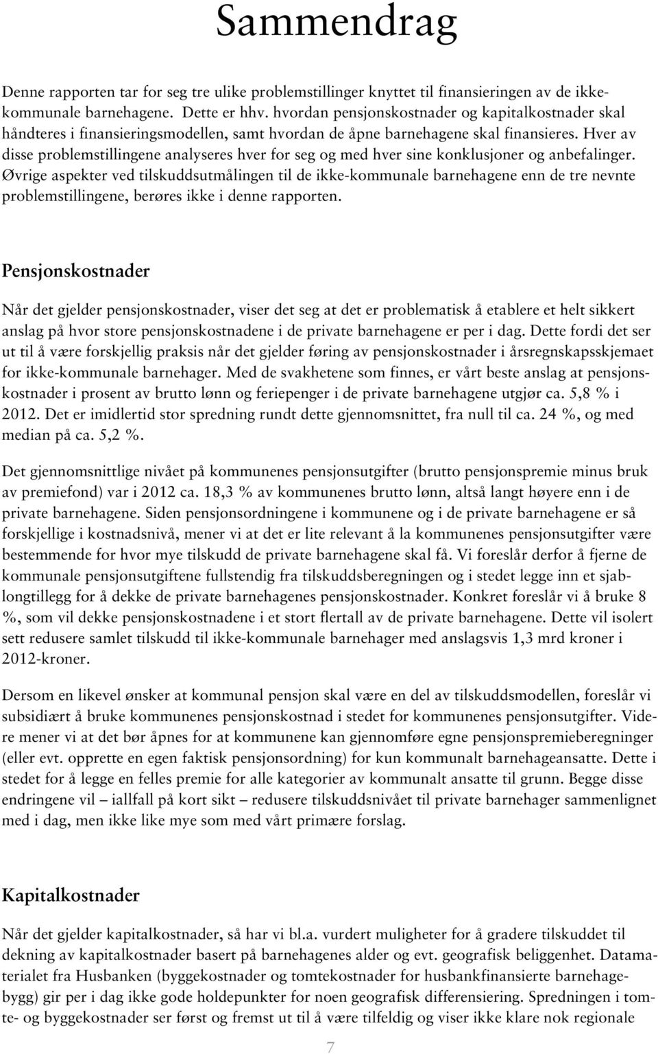 Hver av disse problemstillingene analyseres hver for seg og med hver sine konklusjoner og anbefalinger.