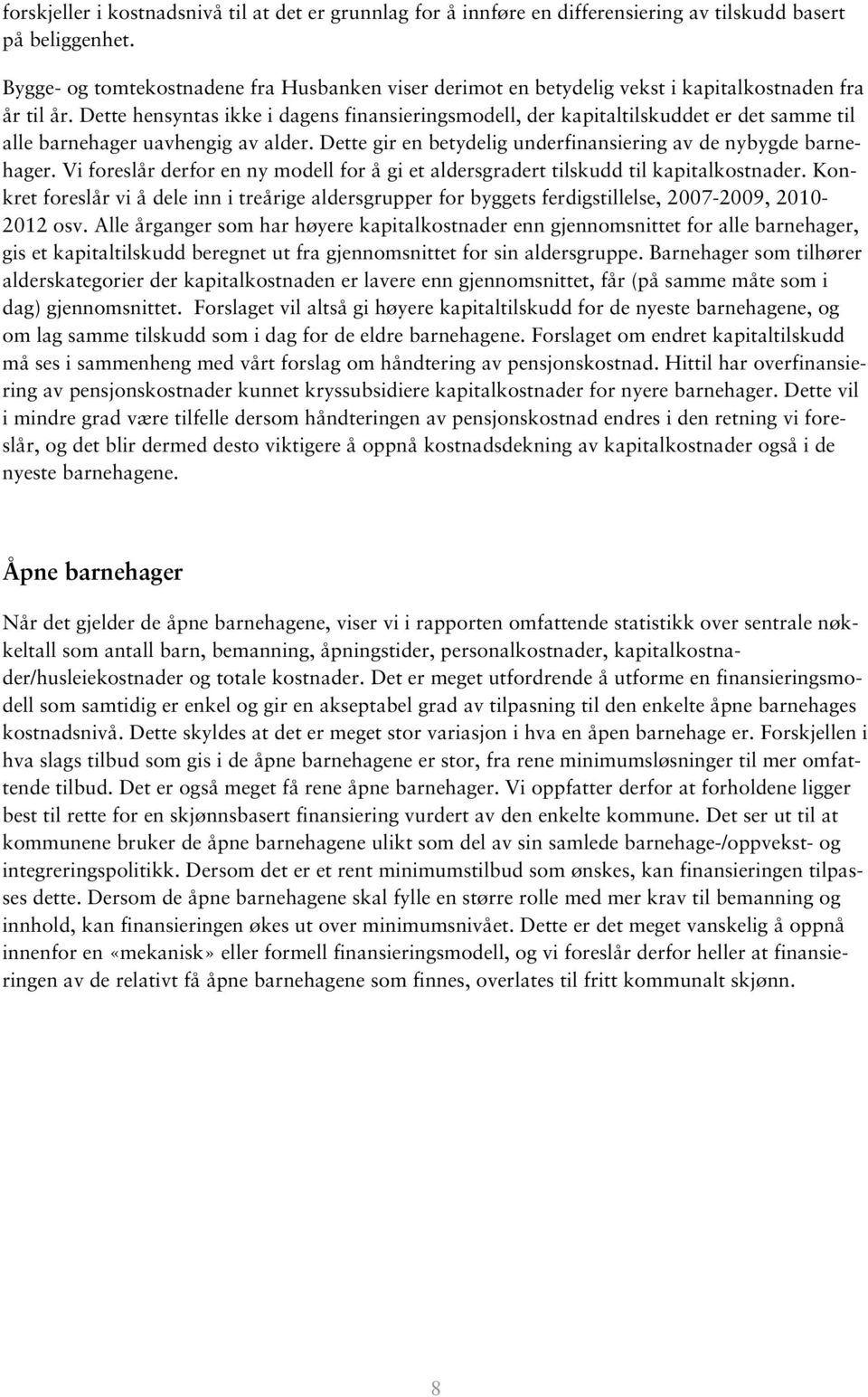 Dette hensyntas ikke i dagens finansieringsmodell, der kapitaltilskuddet er det samme til alle barnehager uavhengig av alder. Dette gir en betydelig underfinansiering av de nybygde barnehager.