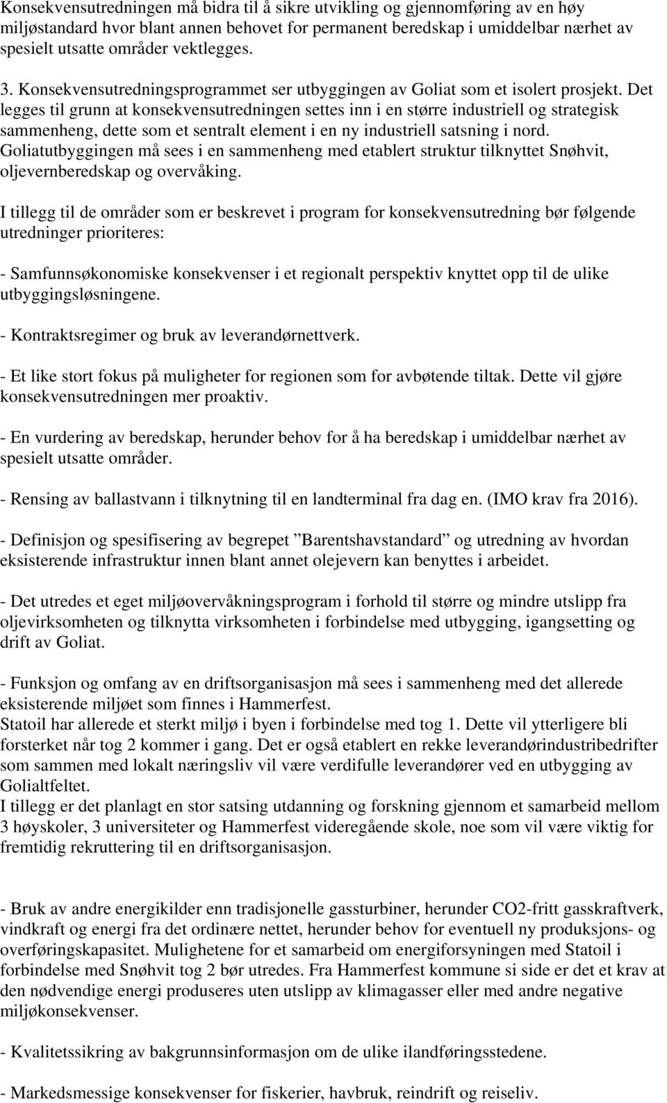 Det legges til grunn at konsekvensutredningen settes inn i en større industriell og strategisk sammenheng, dette som et sentralt element i en ny industriell satsning i nord.