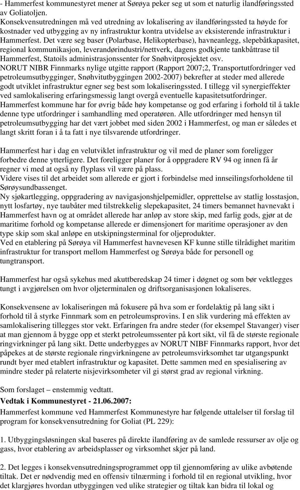 Det være seg baser (Polarbase, Helikopterbase), havneanlegg, slepebåtkapasitet, regional kommunikasjon, leverandørindustri/nettverk, dagens godkjente tankbåttrase til Hammerfest, Statoils