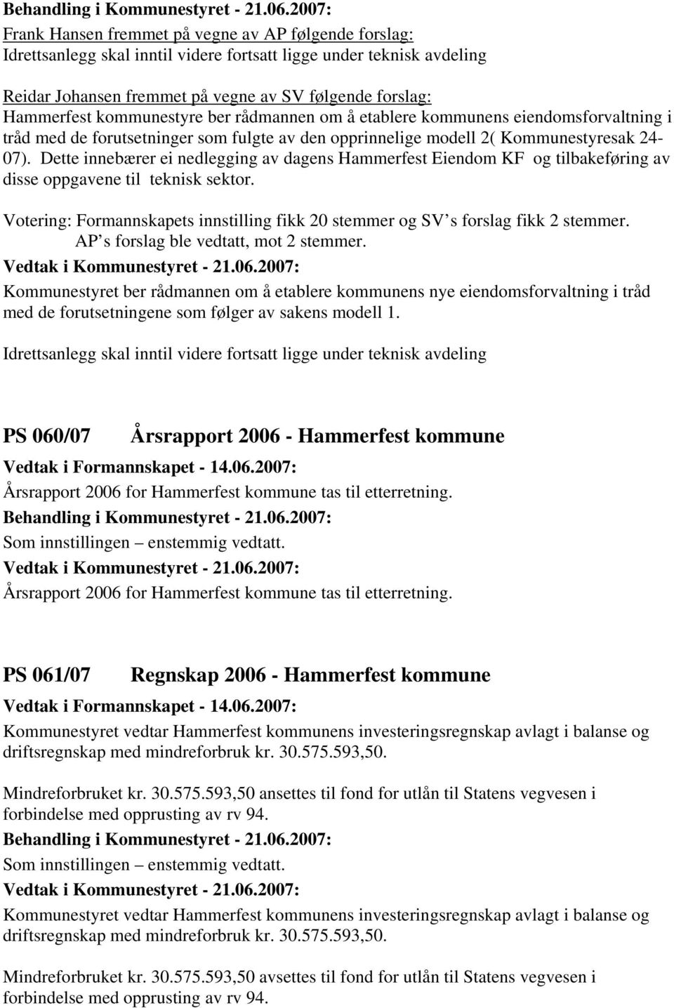 Dette innebærer ei nedlegging av dagens Hammerfest Eiendom KF og tilbakeføring av disse oppgavene til teknisk sektor.