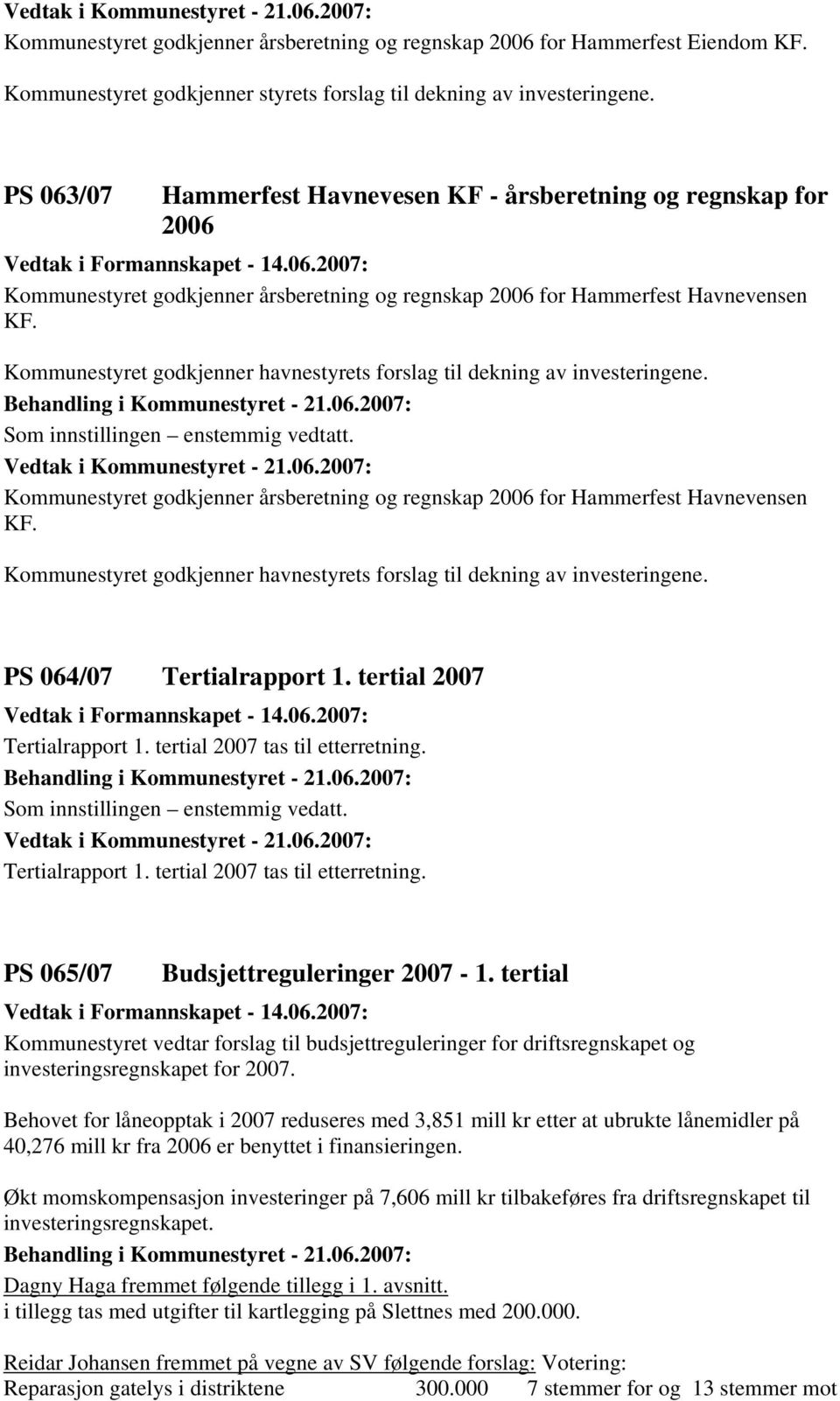 Kommunestyret godkjenner havnestyrets forslag til dekning av investeringene. Som innstillingen enstemmig vedtatt. Kommunestyret godkjenner årsberetning og regnskap 2006 for Hammerfest Havnevensen KF.