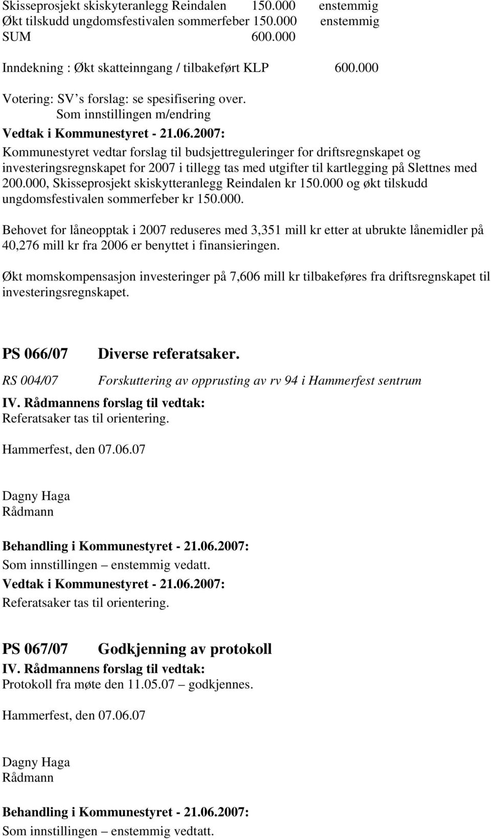 Som innstillingen m/endring Kommunestyret vedtar forslag til budsjettreguleringer for driftsregnskapet og investeringsregnskapet for 2007 i tillegg tas med utgifter til kartlegging på Slettnes med