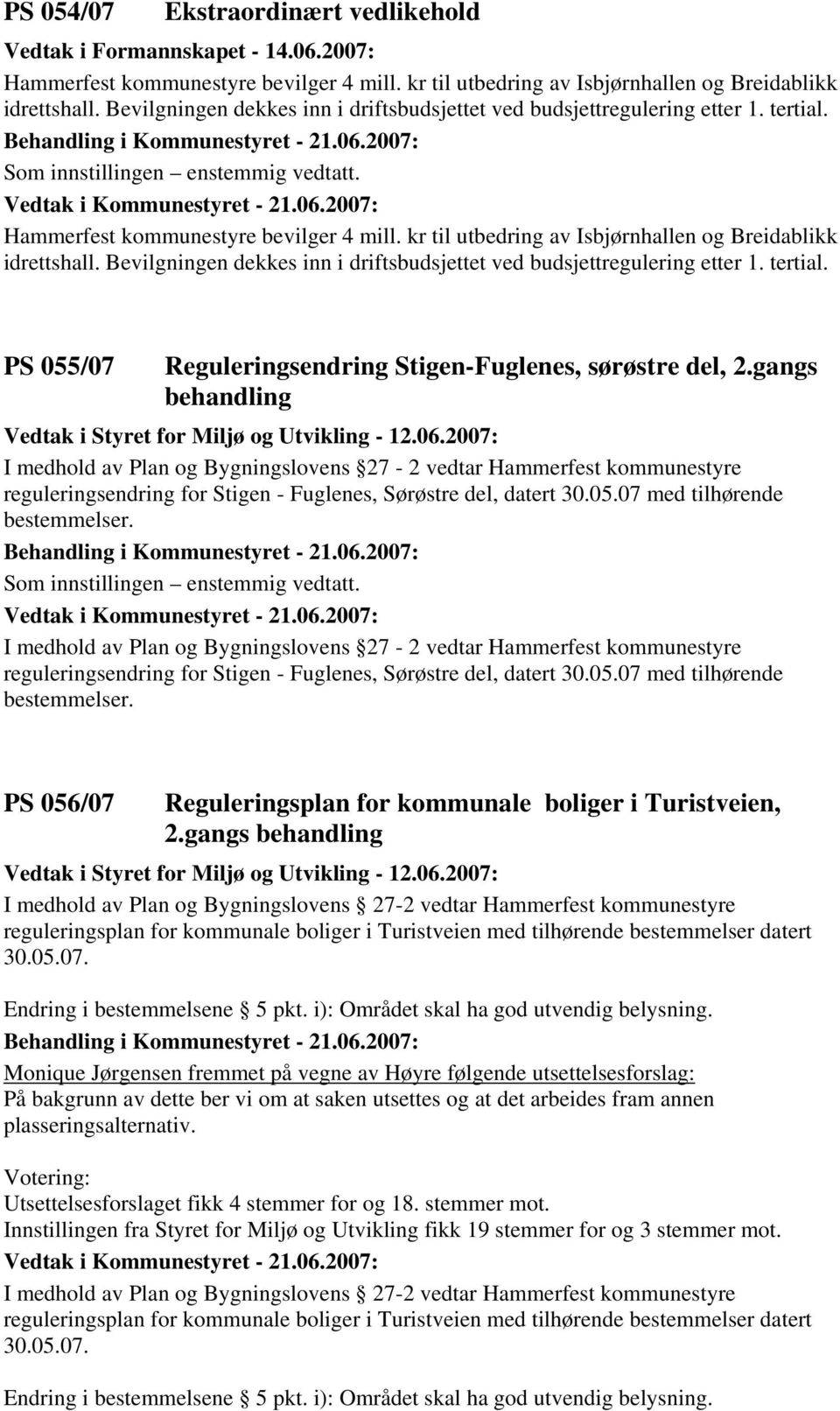 kr til utbedring av Isbjørnhallen og Breidablikk idrettshall. Bevilgningen dekkes inn i driftsbudsjettet ved budsjettregulering etter 1. tertial.