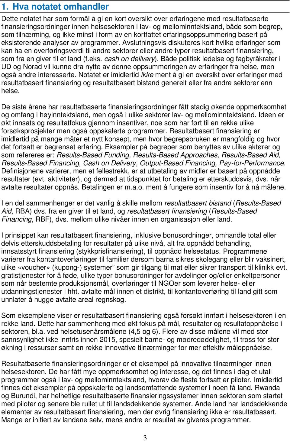 Avslutningsvis diskuteres kort hvilke erfaringer som kan ha en overføringsverdi til andre sektorer eller andre typer resultatbasert finansiering, som fra en giver til et land (f.eks.