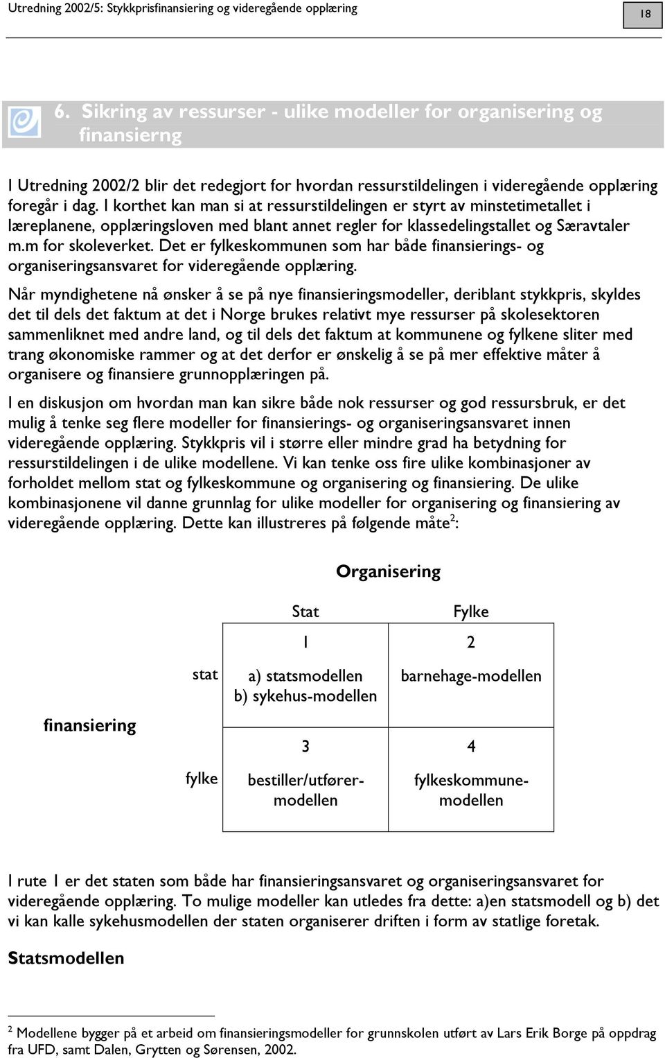 Det er fylkeskommunen som har både finansierings- og organiseringsansvaret for videregående opplæring.