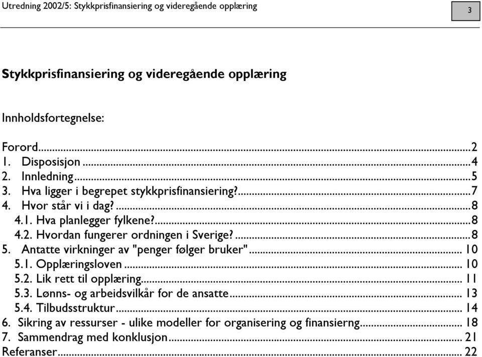 Hvordan fungerer ordningen i Sverige?...8 5. Antatte virkninger av "penger følger bruker"... 10 5.1. Opplæringsloven... 10 5.2.