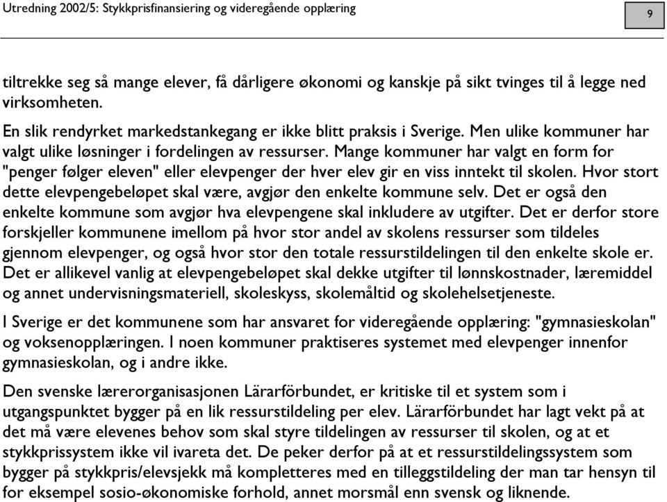 Hvor stort dette elevpengebeløpet skal være, avgjør den enkelte kommune selv. Det er også den enkelte kommune som avgjør hva elevpengene skal inkludere av utgifter.